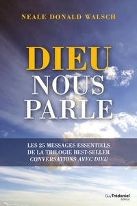 Neale Donald Walsch - Dieu nous parle - Les 25 messages essentiels de la trilogie best-sellers Conversations avec Dieu.