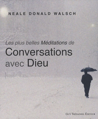 Neale Donald Walsch - Les plus belles méditations de Conversations avec Dieu.