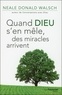 Neale Donald Walsch - Quand Dieu s'en mêle, des miracles arrivent.