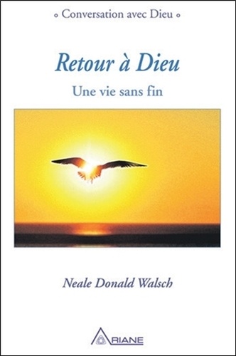 Neale Donald Walsch - Retour à Dieu - Une vie sans fin.
