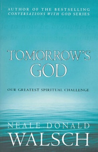 Neale Donald Walsch - Tomorrow's God - Our greatest spiritual challenge.
