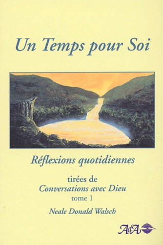 Neale Donald Walsch - Un Temps Pour Soi. Reflexions Quotidiennes Tirees De Conversations Avec Dieu. Tome 1.