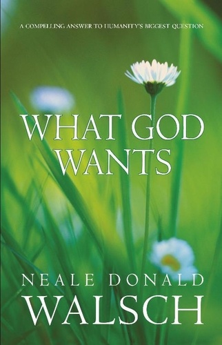 What God Wants. A Compelling Answer to Humanity's Biggest Question