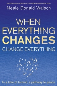 Neale Donald Walsch - When Everything Changes, Change Everything - In a time of turmoil, a pathway to peace.