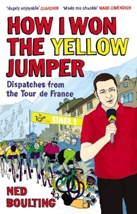 Ned Boulting - How I Won the Yellow Jumper - Dispatches from the Tour de France.
