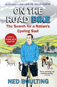 Ned Boulting - On the Road Bike - The Search For a Nation’s Cycling Soul.