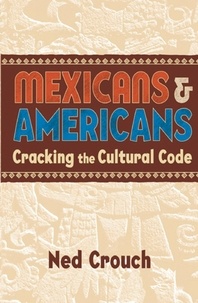 Ned Crouch - Mexicans &amp; Americans - Cracking the Cultural Code.