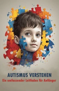 Autismus verstehen: Ein umfassender Leitfaden für Anfänger