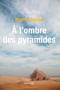 Nedim Gürsel - A l'ombre des pyramides - Voyage en Egypte.