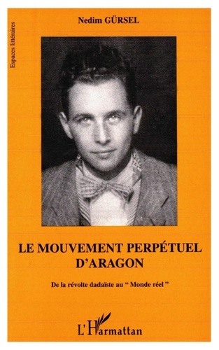 Le mouvement perpétuel d'Aragon. De la révolte dadaïste au "Monde réel"