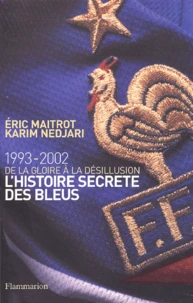 L'Histoire Secrete Des Bleus. 1993-2002, De La Gloire A La Desillusion