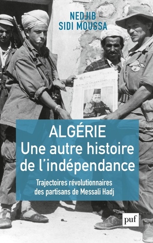 Algérie, une autre histoire de l'indépendance. Trajectoires révolutionnaires des partisans de Messali Hadj