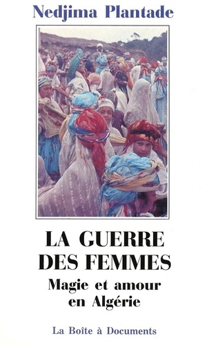 La guerre des femmes. Magie et amour en Algérie