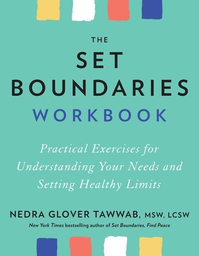 The Set Boundaries Workbook. Practical Exercises for Understanding Your Needs and Setting Healthy Limits