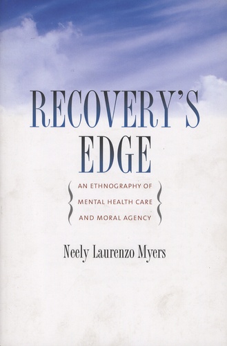 Neely Laurenzo Myers - Recovery's Edge - An Ethnography of Mental Health Care and Moral Agency.
