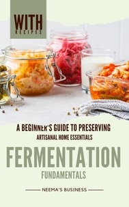  Neema Young - Fermentation Fundamentals: A Beginner's Guide to Preserving - Artisanal Home Essentials Series, #2.