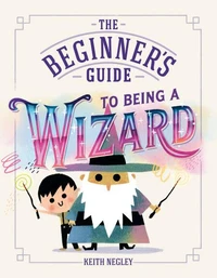 The Beginner's Guide to Being a Wizard