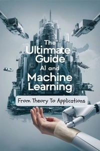  Negoita Manuela - The Ultimate Guide To AI and Machine Learning: From Theory To Applications.