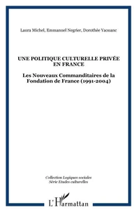 Une politique culturelle privée en France ? : les nouveaux commanditaires de la Fondation de France (1991-2004)