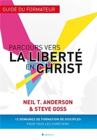Neil Anderson et Steve Goss - Parcours vers la liberté en Christ - Guide du formateur.