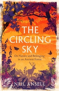 Neil Ansell - The Circling Sky - On Nature and Belonging in an Ancient Forest.