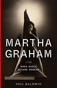 Neil Baldwin - Martha Graham : When Dance Became Modern /anglais.