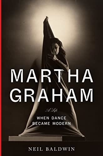 Neil Baldwin - Martha Graham : When Dance Became Modern.