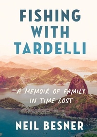 Neil Besner - Fishing With Tardelli - A Memoir of Family in Time Lost.