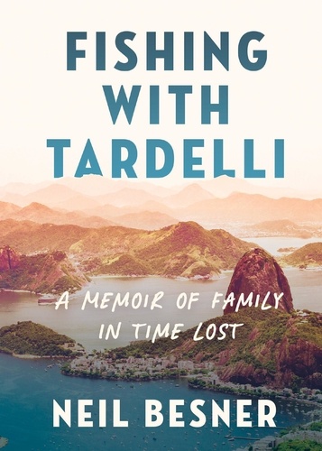 Neil Besner - Fishing With Tardelli - A Memoir of Family in Time Lost.