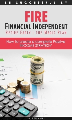  Neil Caine - FIRE Financial Independant Retire Early - The Magic Plan - Be successful by..., #1.