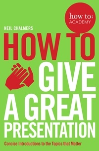 Neil Chalmers - How To Give A Great Presentation.
