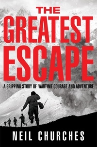 Neil Churches - The Greatest Escape - A gripping story of wartime courage and adventure.
