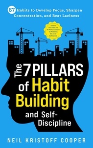  Neil Cooper - The 7 Pillars of Habit Building and Self-Discipline: 67 Habits to Develop Focus, Sharpen Concentration, and Beat Laziness. Be More Successful by Mastering the Art of Self-Control.