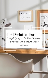  Neil Daves - The Declutter Formula - Simplifying Life For Greater Success And Happiness.
