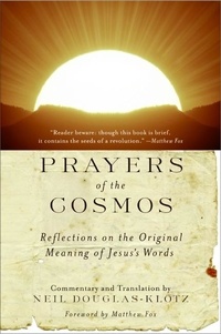 Neil Douglas-Klotz - Prayers of the Cosmos - Reflections on the Original Meaning of Jesus' Words.