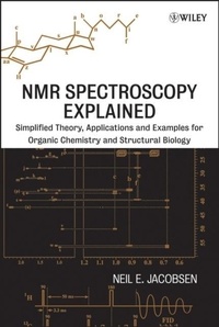 Neil E. Jacobsen - NMR Spectroscopy Explained: Simplified Theory, Applications and Examples for Organic.