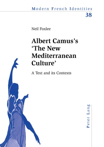 Neil Foxlee - Albert Camus’s ‘The New Mediterranean Culture’ - A Text and its Contexts.