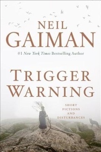 Neil Gaiman - Trigger Warning - Short Fictions and Disturbances.