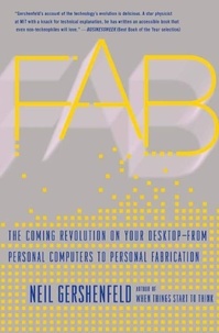 Neil Gershenfeld - Fab - The Coming Revolution on Your Desktop--from Personal Computers to Personal Fabrication.