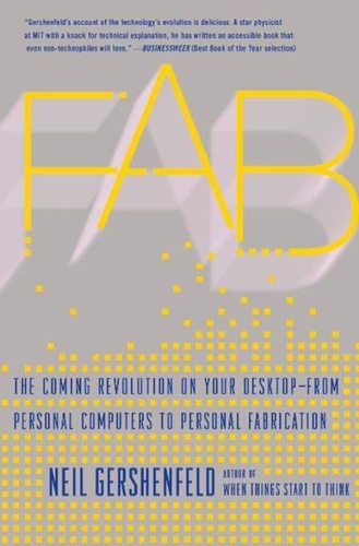 Fab. The Coming Revolution on Your Desktop--from Personal Computers to Personal Fabrication