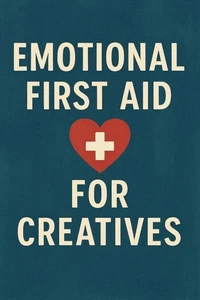 Emotional First Aid for Creatives