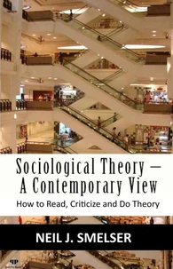 Sociological Theory – A Contemporary View: How to Read, Criticize and Do Theory