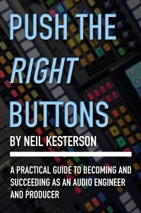  Neil Kesterson - Push the Right Buttons: A Practical Guide to Becoming and Succeeding as an Audio Engineer and Producer.