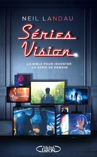 Séries vision. La bible pour inventer la série de demain