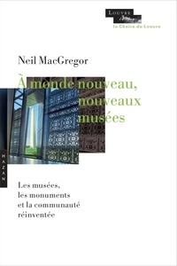 Neil MacGregor - A monde nouveau, nouveaux musées - Les musées, les monuments et la communauté réinventée.