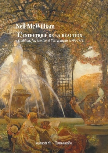 Neil McWilliam - L'esthétique de la réaction - Tradition, foi, identité et l'art français (1900-1914).