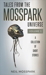  Neil Mosspark - Tales From the Mosspark Universe: Vol. 1 - Tales From the Mosspark Universe, #1.