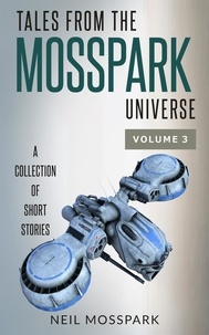  Neil Mosspark - Tales from the Mosspark Universe: Vol. 3 - Tales From the Mosspark Universe, #3.