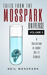  Neil Mosspark - Tales from the Mosspark Universe: Vol. 5 - Tales From the Mosspark Universe, #5.