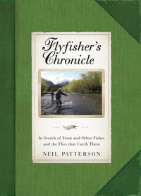Neil Patterson - Flyfisher's Chronicle - In Search of Trout and Other Fishes and the Flies that Catch Them.
